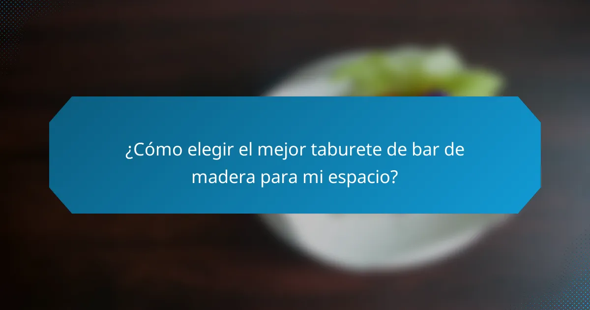 ¿Cómo elegir el mejor taburete de bar de madera para mi espacio?