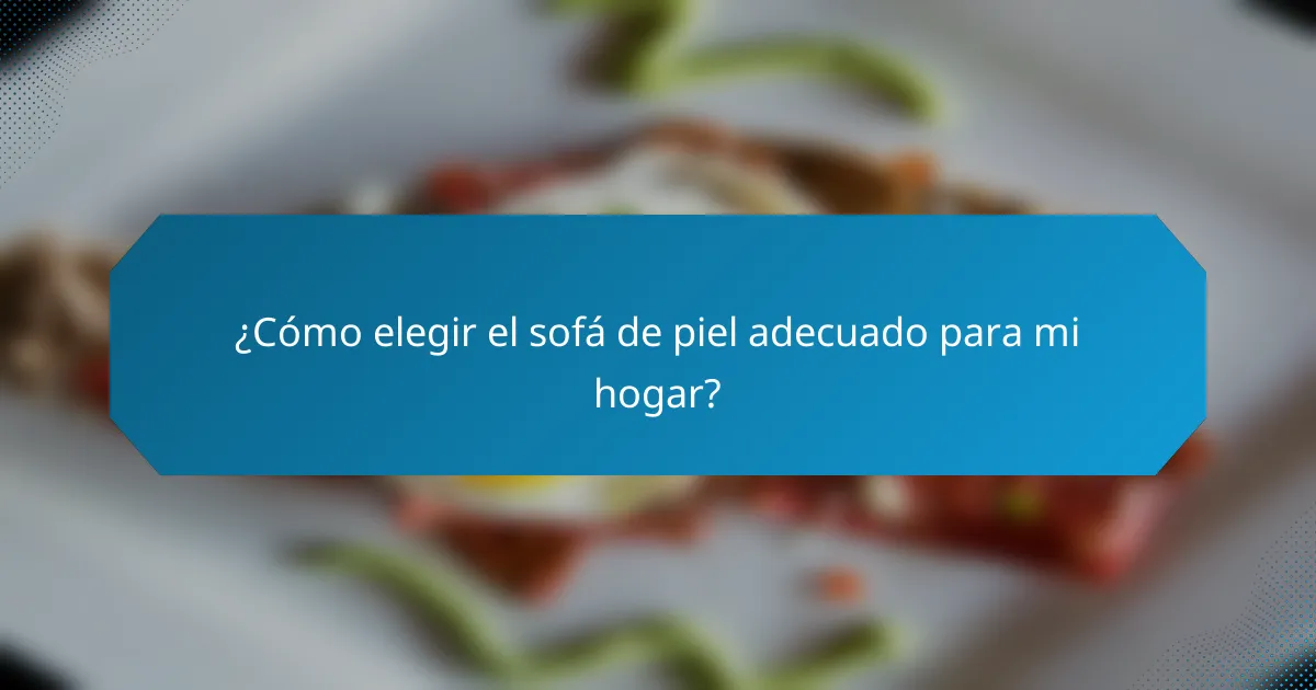 ¿Cómo elegir el sofá de piel adecuado para mi hogar?