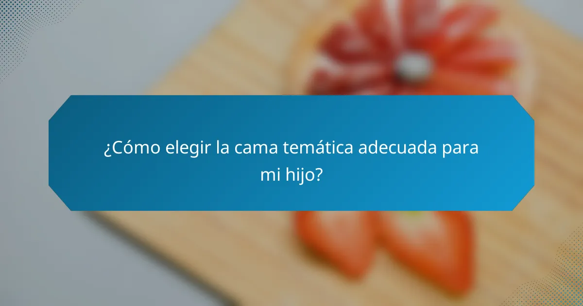 ¿Cómo elegir la cama temática adecuada para mi hijo?
