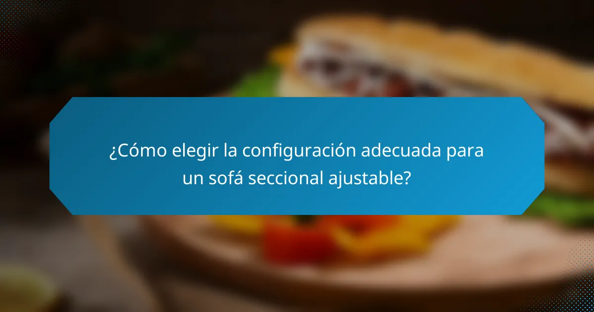 ¿Cómo elegir la configuración adecuada para un sofá seccional ajustable?