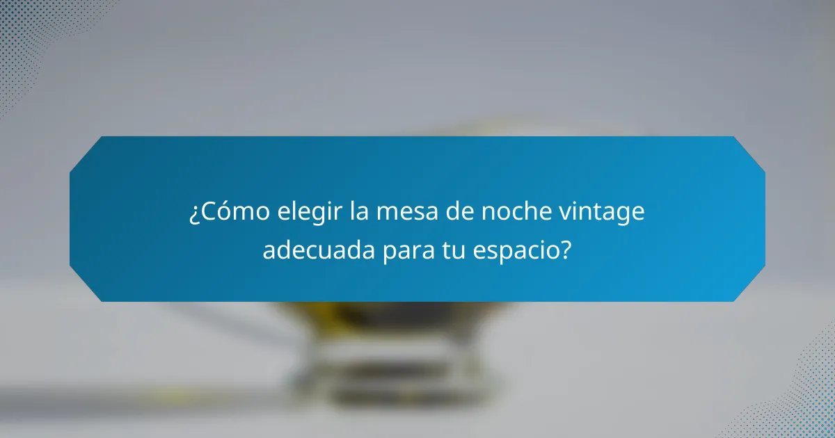 ¿Cómo elegir la mesa de noche vintage adecuada para tu espacio?