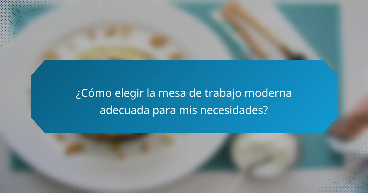 ¿Cómo elegir la mesa de trabajo moderna adecuada para mis necesidades?