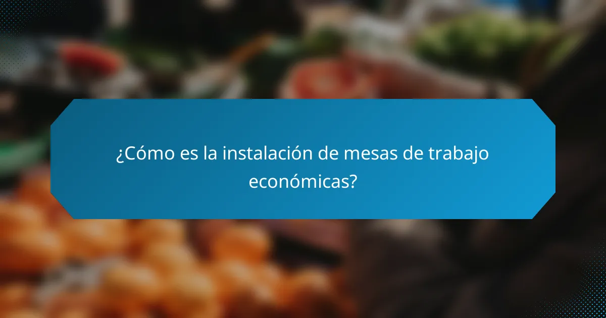 ¿Cómo es la instalación de mesas de trabajo económicas?