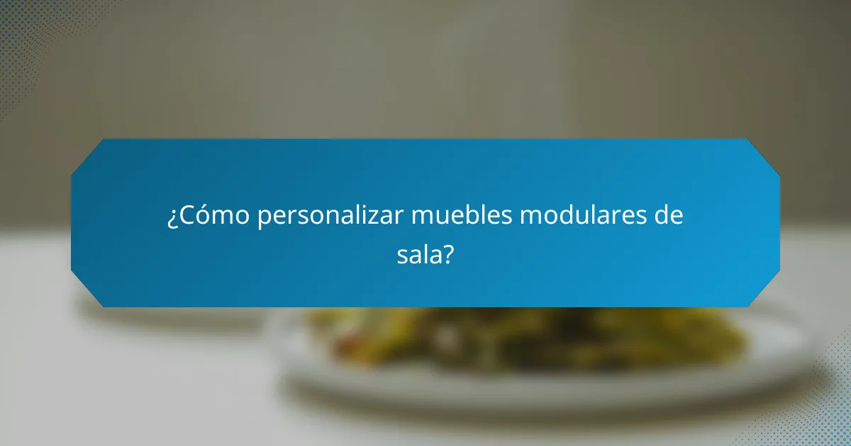 ¿Cómo personalizar muebles modulares de sala?