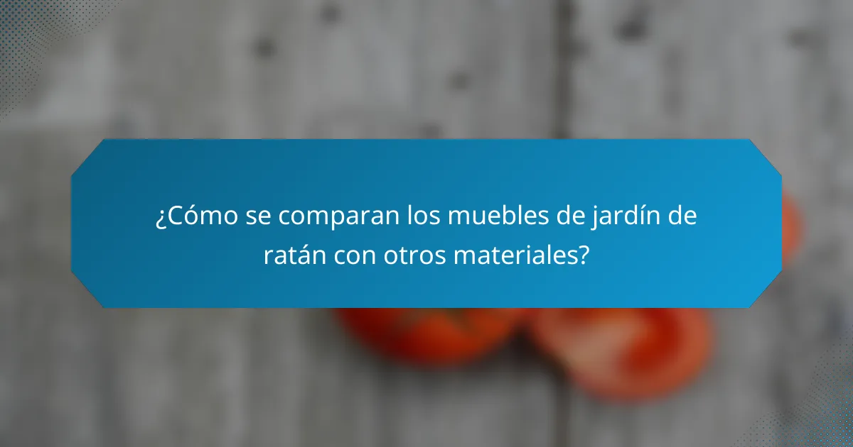 ¿Cómo se comparan los muebles de jardín de ratán con otros materiales?