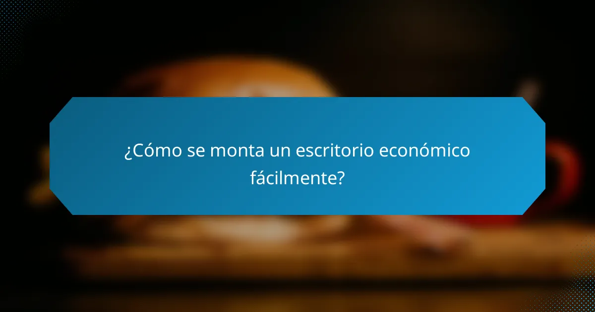 ¿Cómo se monta un escritorio económico fácilmente?