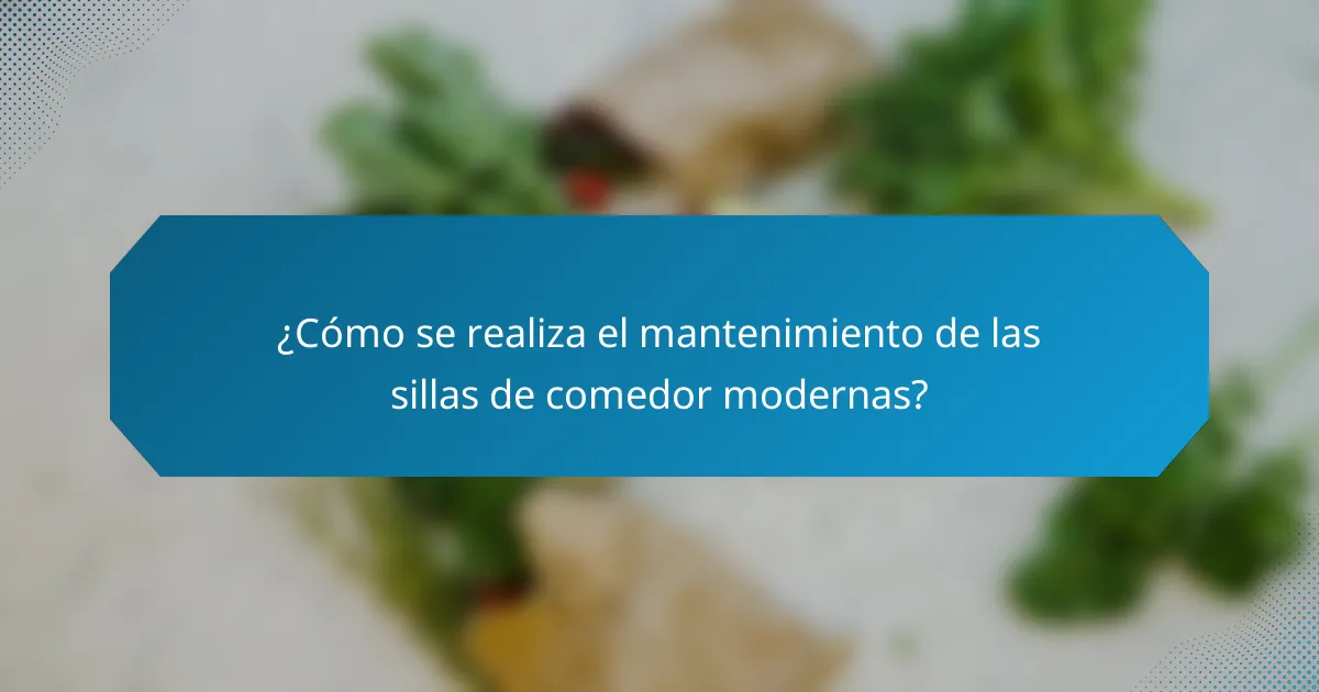 ¿Cómo se realiza el mantenimiento de las sillas de comedor modernas?