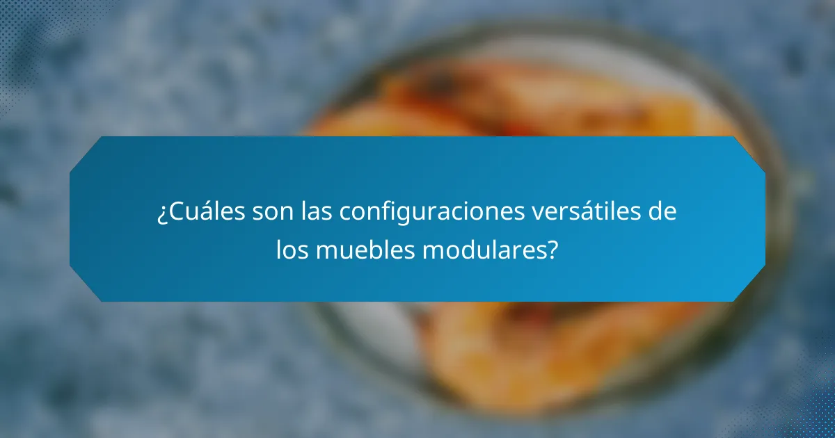 ¿Cuáles son las configuraciones versátiles de los muebles modulares?