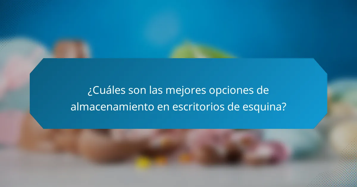 ¿Cuáles son las mejores opciones de almacenamiento en escritorios de esquina?