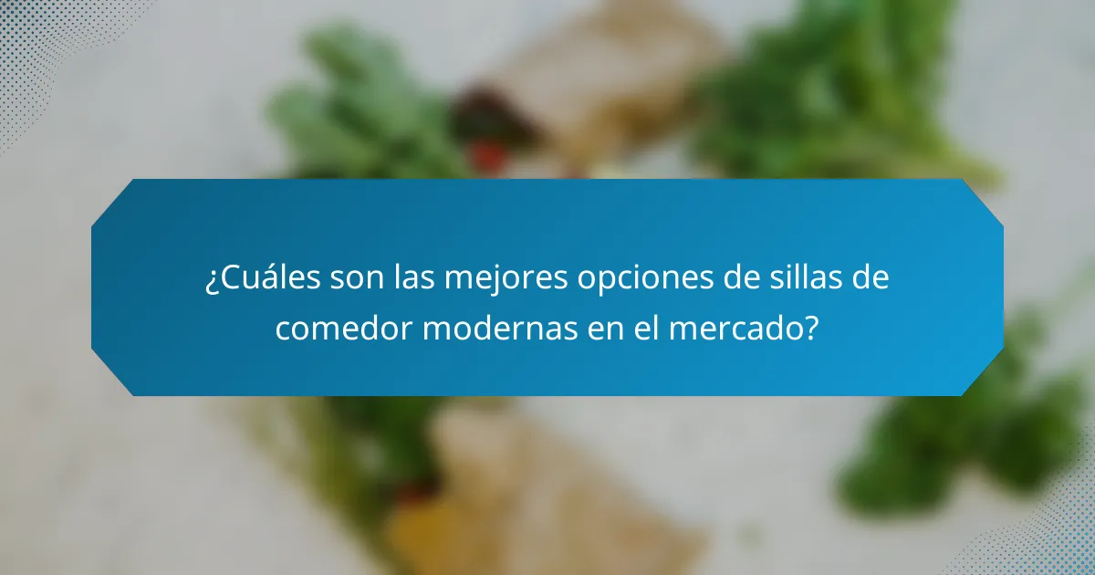 ¿Cuáles son las mejores opciones de sillas de comedor modernas en el mercado?
