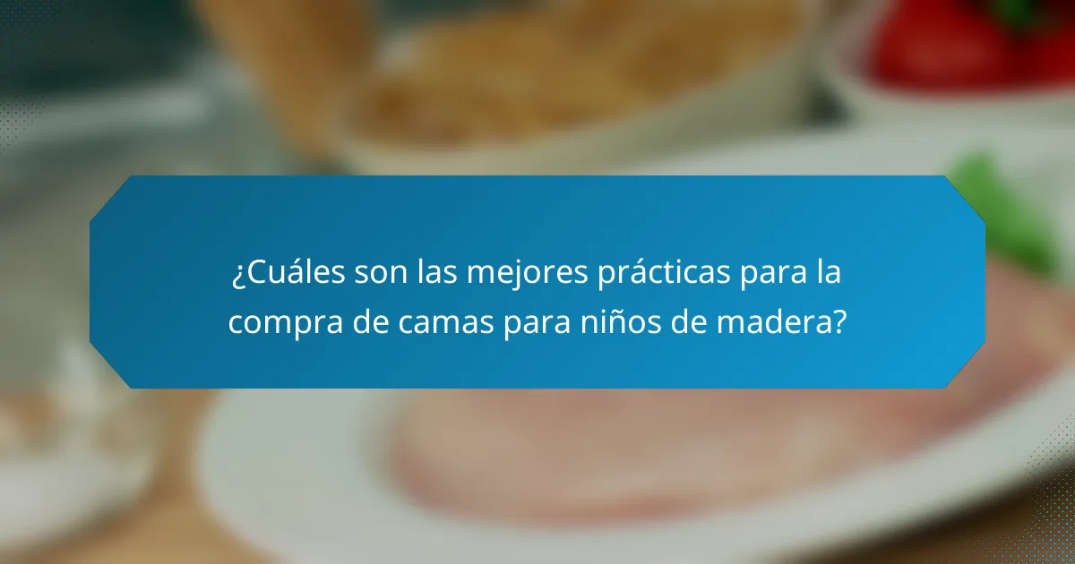 ¿Cuáles son las mejores prácticas para la compra de camas para niños de madera?