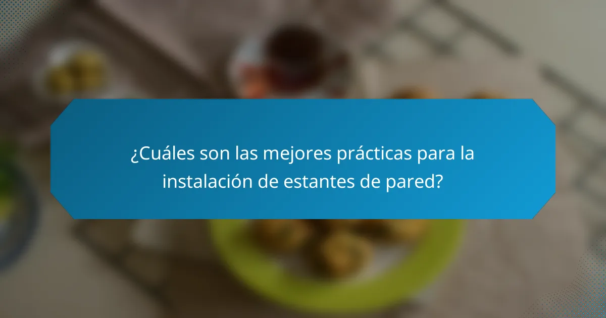¿Cuáles son las mejores prácticas para la instalación de estantes de pared?