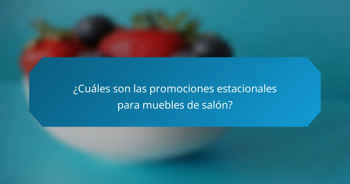 ¿Cuáles son las promociones estacionales para muebles de salón?