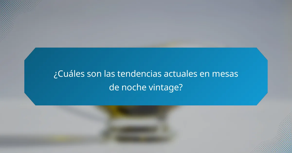 ¿Cuáles son las tendencias actuales en mesas de noche vintage?