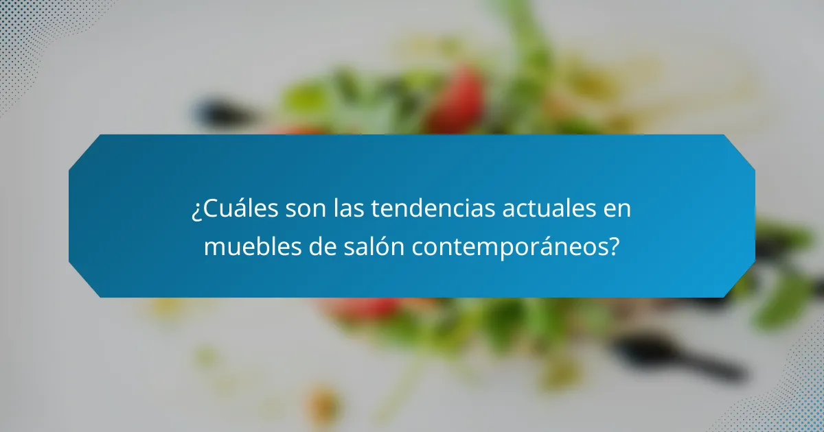 ¿Cuáles son las tendencias actuales en muebles de salón contemporáneos?