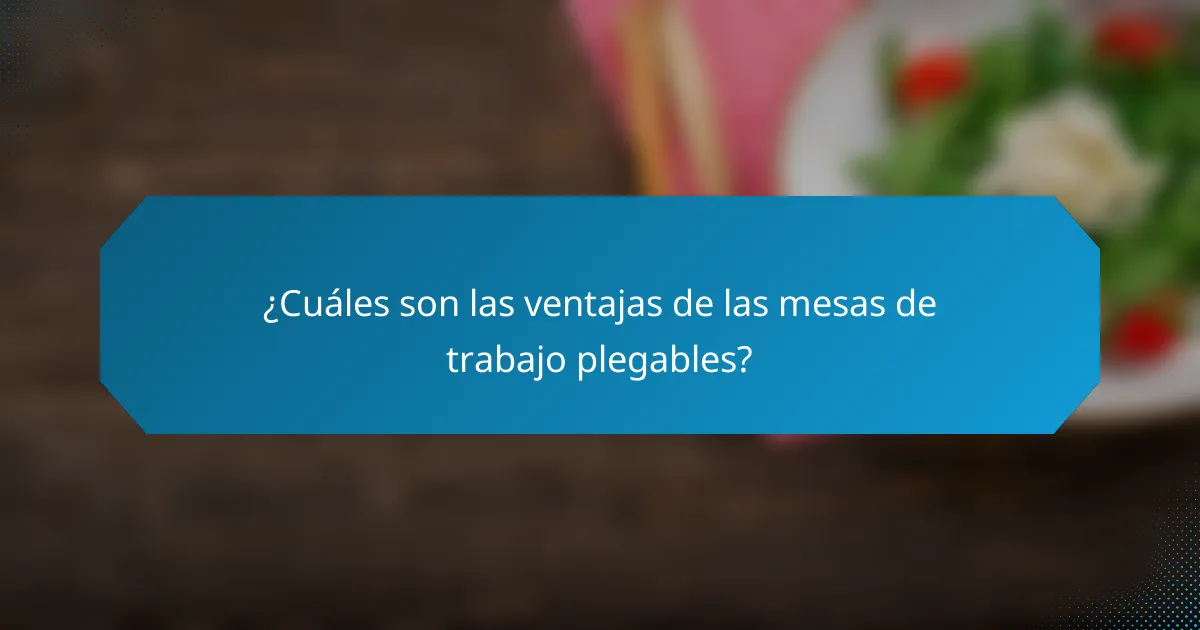¿Cuáles son las ventajas de las mesas de trabajo plegables?
