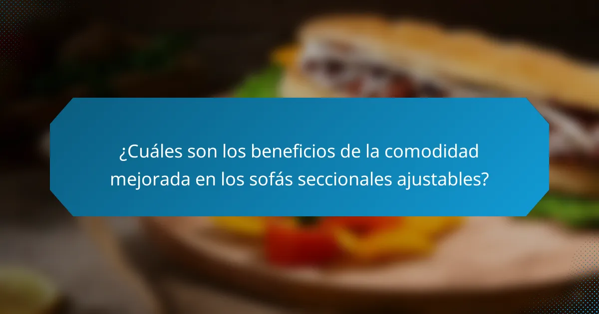 ¿Cuáles son los beneficios de la comodidad mejorada en los sofás seccionales ajustables?