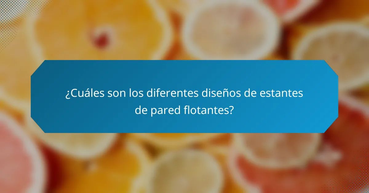 ¿Cuáles son los diferentes diseños de estantes de pared flotantes?