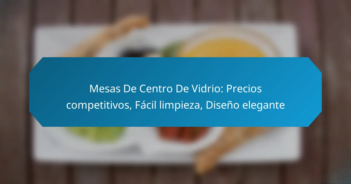 Mesas De Centro De Vidrio: Precios competitivos, Fácil limpieza, Diseño elegante