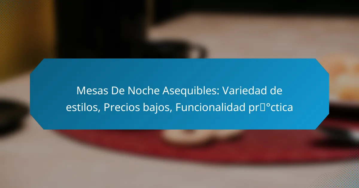 Mesas De Noche Asequibles: Variedad de estilos, Precios bajos, Funcionalidad práctica