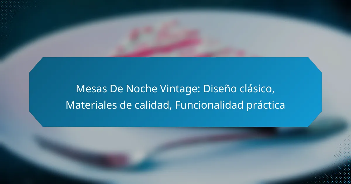 Mesas De Noche Vintage: Diseño clásico, Materiales de calidad, Funcionalidad práctica