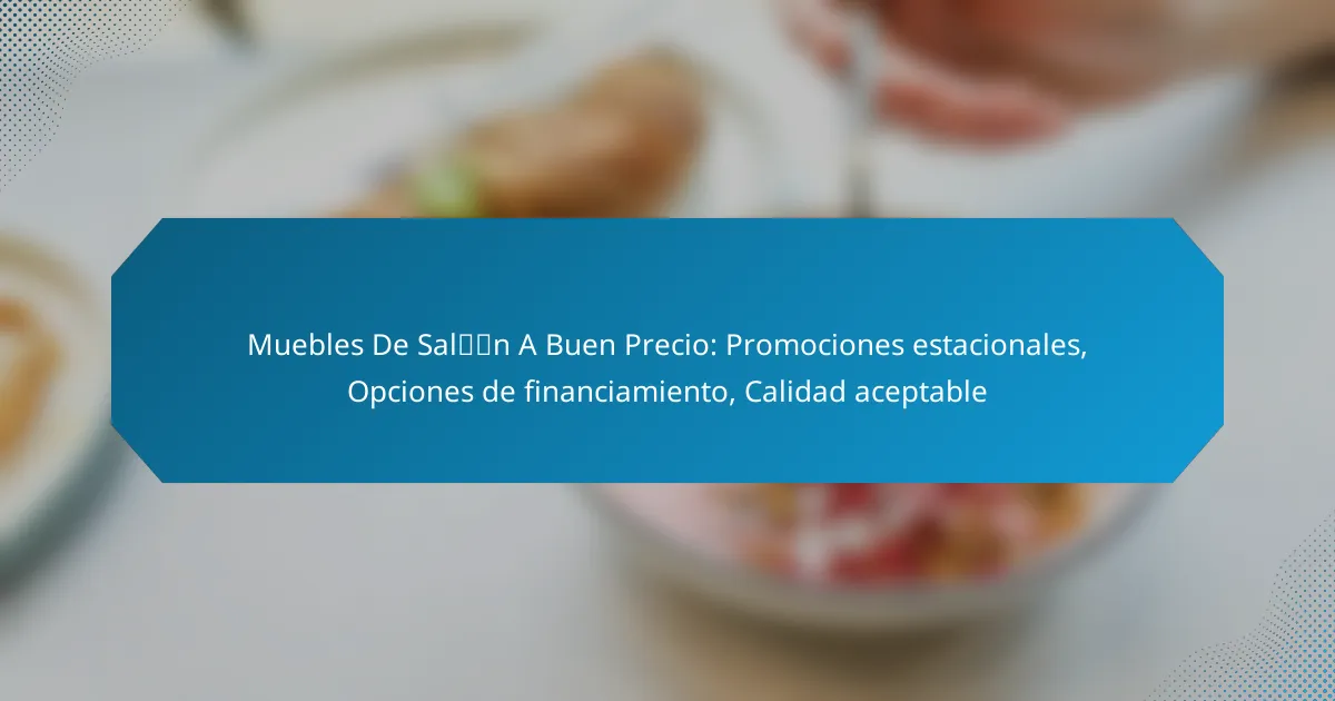 Muebles De Salón A Buen Precio: Promociones estacionales, Opciones de financiamiento, Calidad aceptable