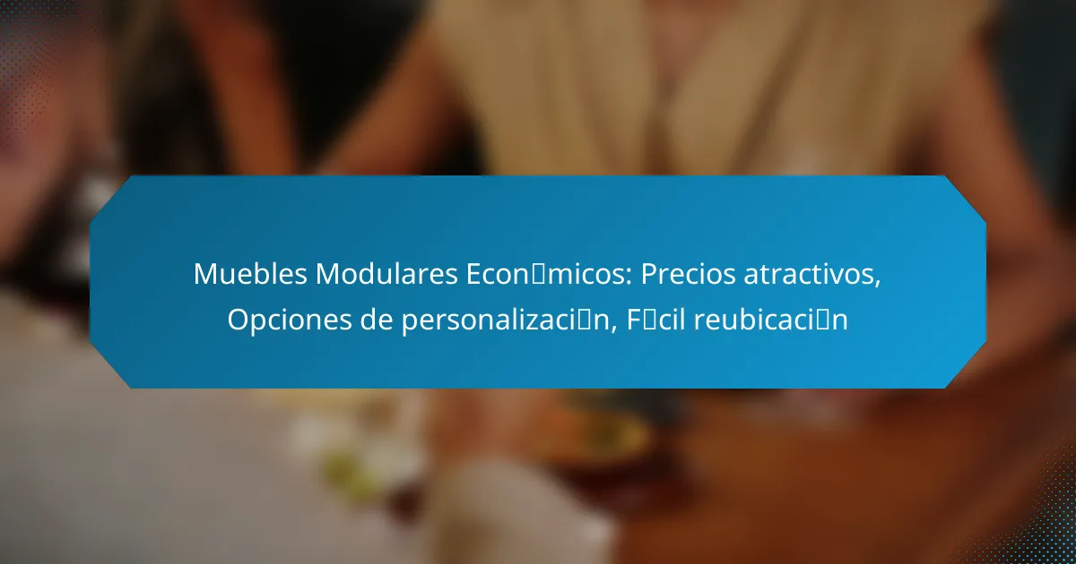 Muebles Modulares Económicos: Precios atractivos, Opciones de personalización, Fácil reubicación