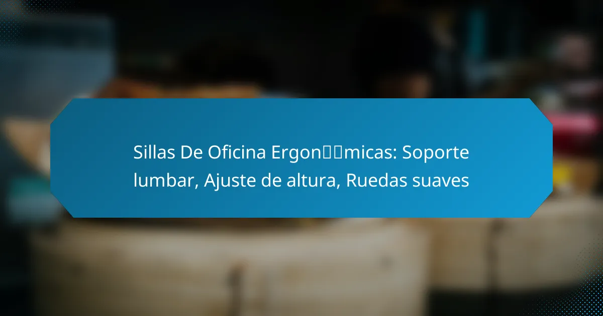 Sillas De Oficina Ergonómicas: Soporte lumbar, Ajuste de altura, Ruedas suaves