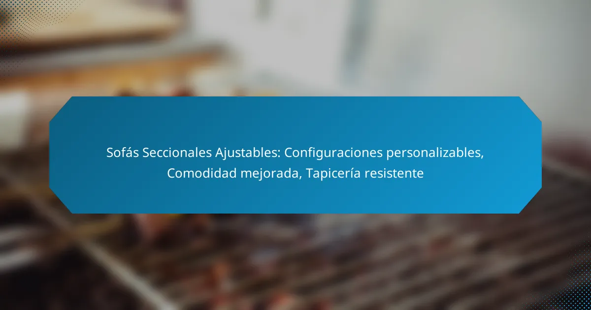 Sofás Seccionales Ajustables: Configuraciones personalizables, Comodidad mejorada, Tapicería resistente
