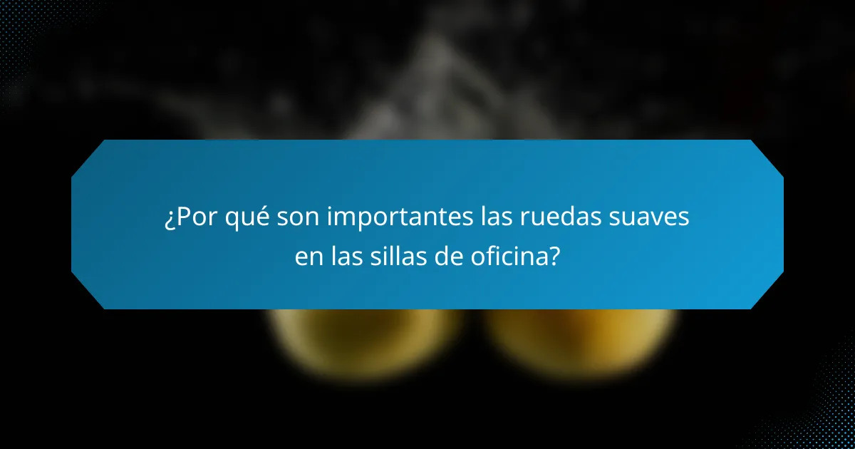 ¿Por qué son importantes las ruedas suaves en las sillas de oficina?