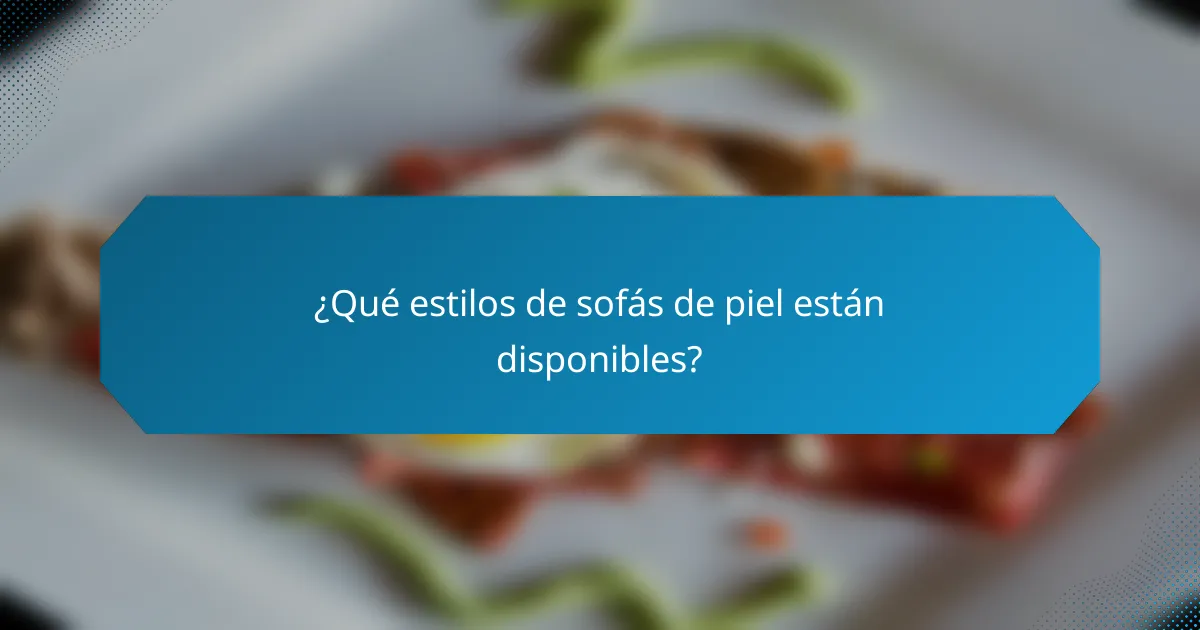 ¿Qué estilos de sofás de piel están disponibles?