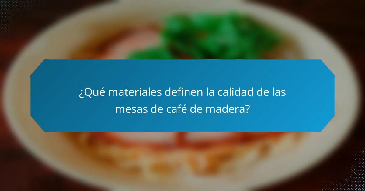 ¿Qué materiales definen la calidad de las mesas de café de madera?