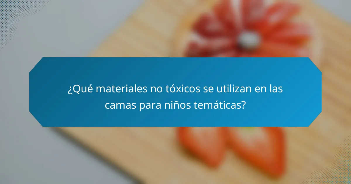 ¿Qué materiales no tóxicos se utilizan en las camas para niños temáticas?