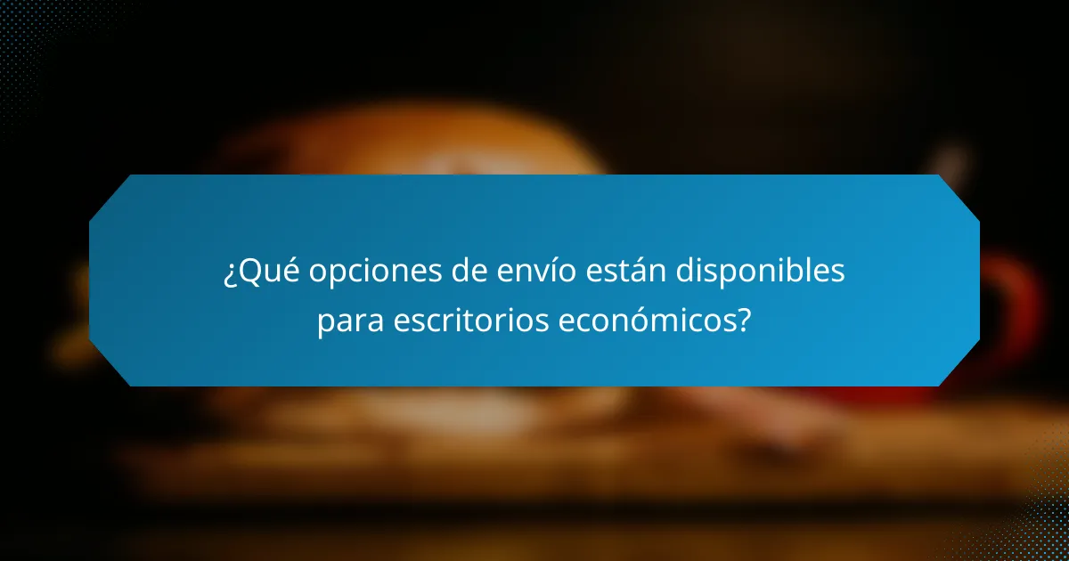 ¿Qué opciones de envío están disponibles para escritorios económicos?