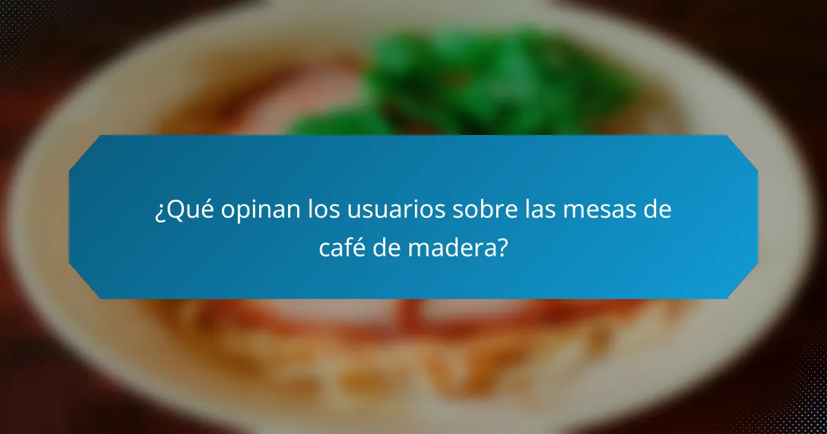 ¿Qué opinan los usuarios sobre las mesas de café de madera?