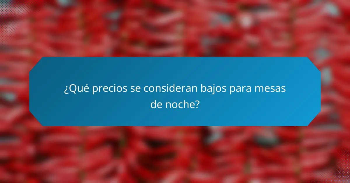 ¿Qué precios se consideran bajos para mesas de noche?