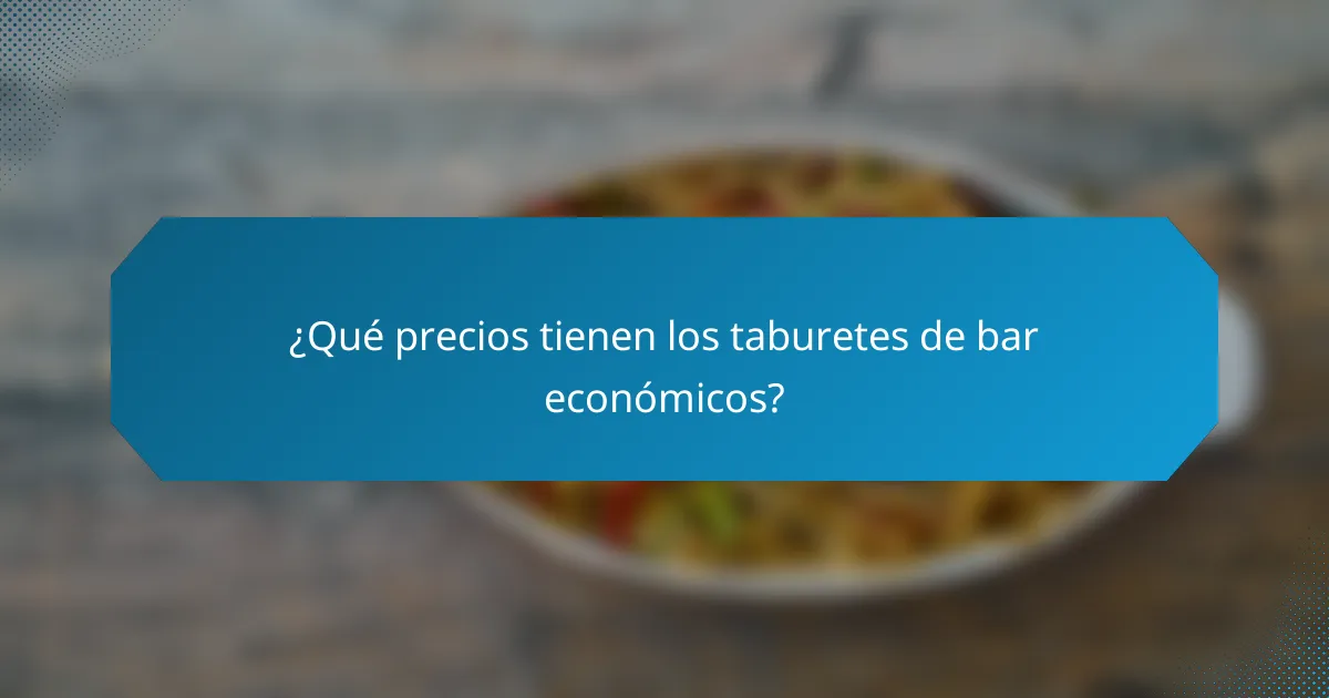 ¿Qué precios tienen los taburetes de bar económicos?