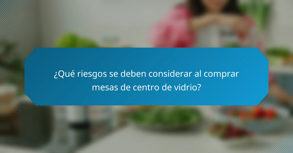 ¿Qué riesgos se deben considerar al comprar mesas de centro de vidrio?