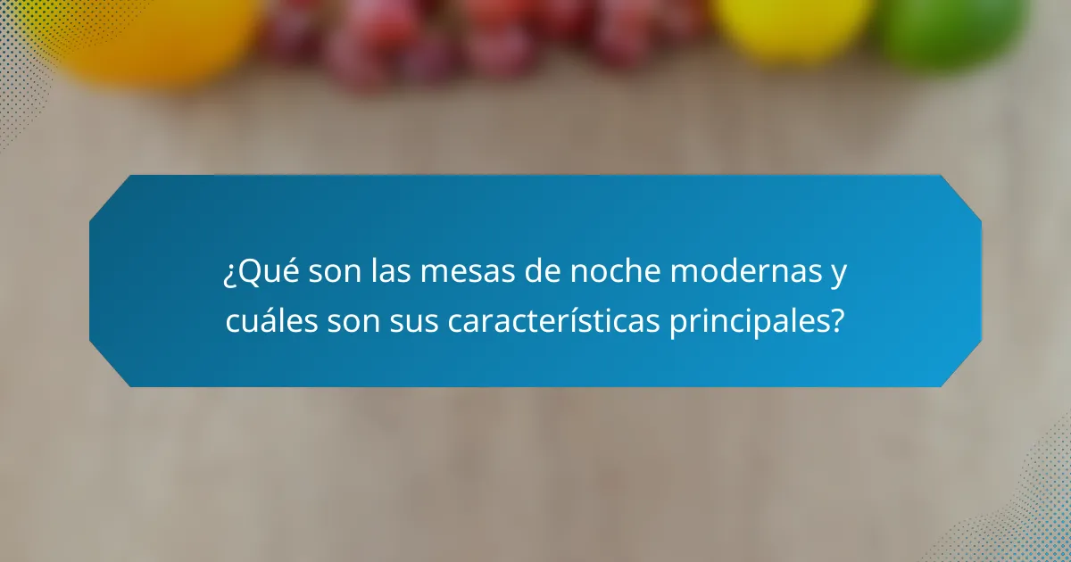 ¿Qué son las mesas de noche modernas y cuáles son sus características principales?
