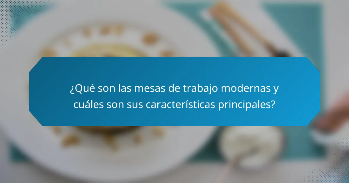 ¿Qué son las mesas de trabajo modernas y cuáles son sus características principales?