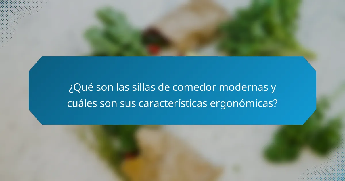 ¿Qué son las sillas de comedor modernas y cuáles son sus características ergonómicas?