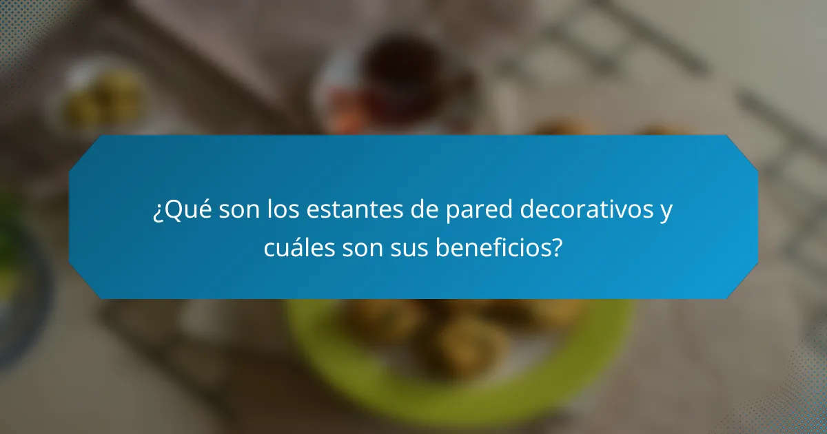 ¿Qué son los estantes de pared decorativos y cuáles son sus beneficios?
