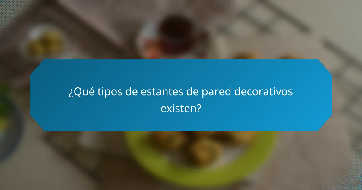 ¿Qué tipos de estantes de pared decorativos existen?