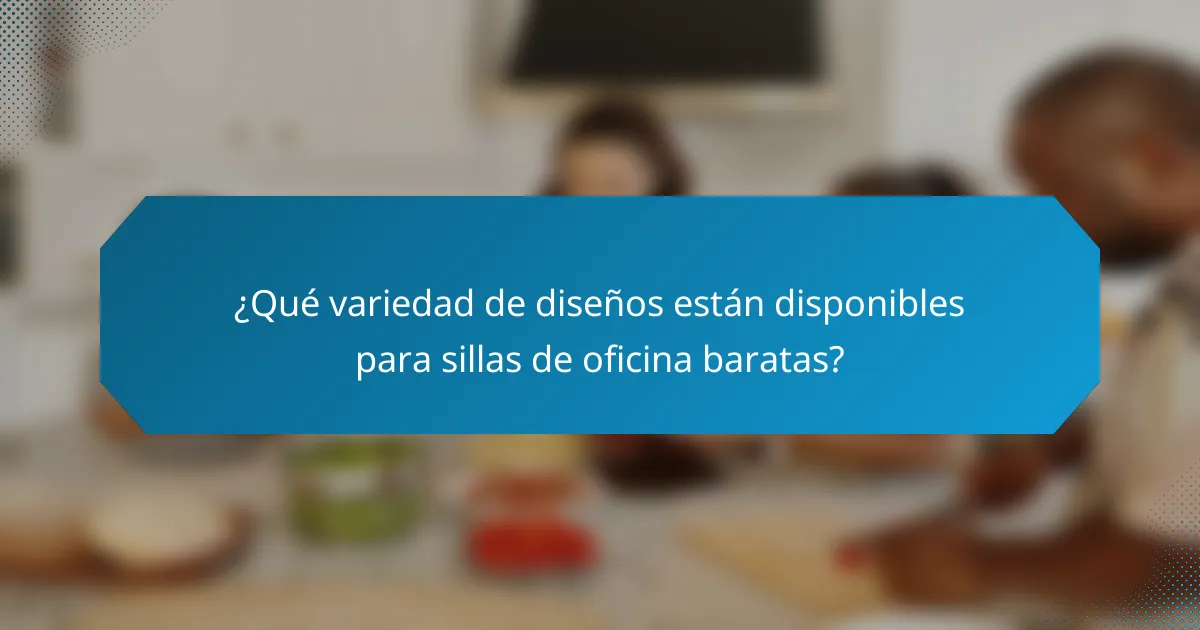 ¿Qué variedad de diseños están disponibles para sillas de oficina baratas?